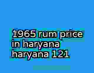 1965 rum price in haryana haryana 121