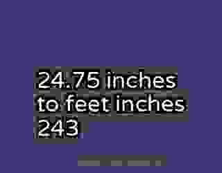 24.75 inches to feet inches 243