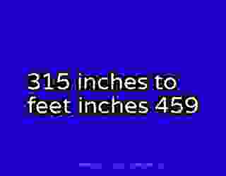 315 inches to feet inches 459