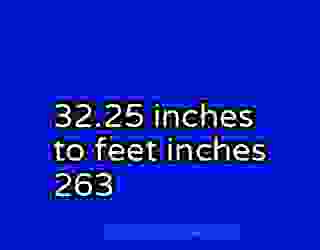 32.25 inches to feet inches 263