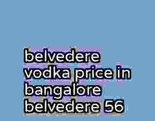 belvedere vodka price in bangalore belvedere 56
