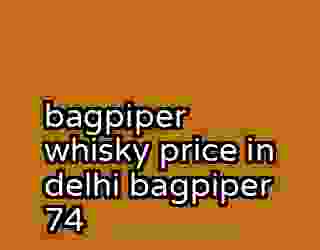 bagpiper whisky price in delhi bagpiper 74