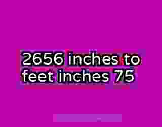 2656 inches to feet inches 75