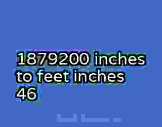 1879200 inches to feet inches 46
