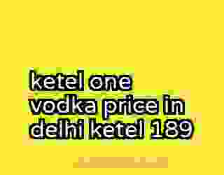 ketel one vodka price in delhi ketel 189