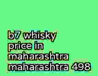 b7 whisky price in maharashtra maharashtra 498