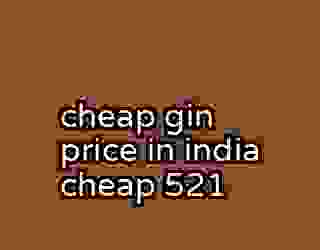 cheap gin price in india cheap 521