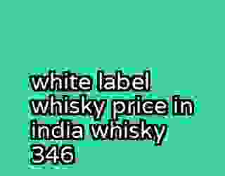 white label whisky price in india whisky 346