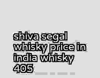 shiva segal whisky price in india whisky 405