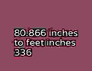 80.866 inches to feet inches 336