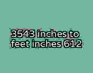 3543 inches to feet inches 612