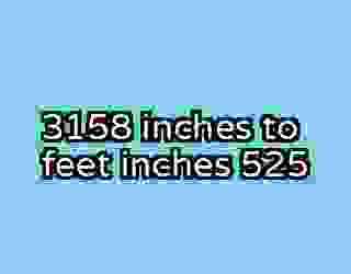 3158 inches to feet inches 525