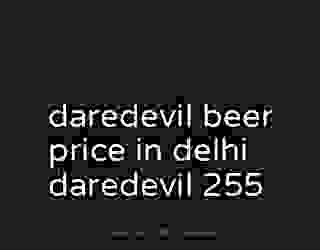 daredevil beer price in delhi daredevil 255