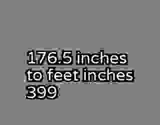 176.5 inches to feet inches 399