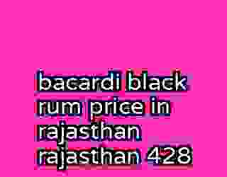 bacardi black rum price in rajasthan rajasthan 428