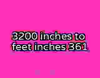 3200 inches to feet inches 361