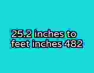 25.2 inches to feet inches 482