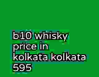 b10 whisky price in kolkata kolkata 595