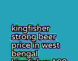 kingfisher strong beer price in west bengal kingfisher 109
