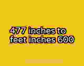 477 inches to feet inches 600