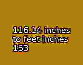 116.14 inches to feet inches 153