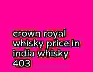 crown royal whisky price in india whisky 403