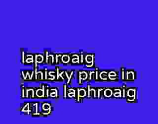 laphroaig whisky price in india laphroaig 419