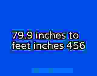 79.9 inches to feet inches 456