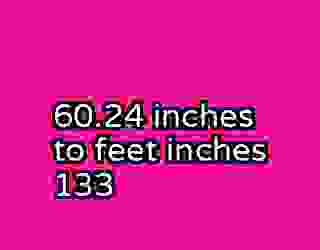 60.24 inches to feet inches 133