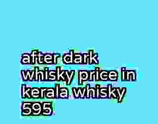 after dark whisky price in kerala whisky 595