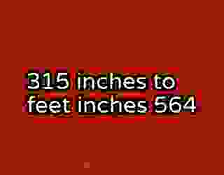 315 inches to feet inches 564