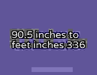 90.5 inches to feet inches 336