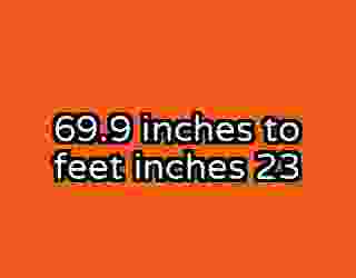 69.9 inches to feet inches 23