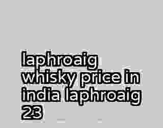 laphroaig whisky price in india laphroaig 23