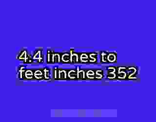4.4 inches to feet inches 352