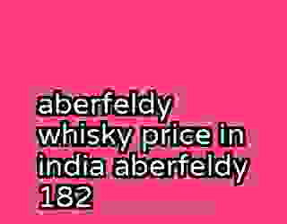 aberfeldy whisky price in india aberfeldy 182