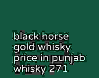 black horse gold whisky price in punjab whisky 271