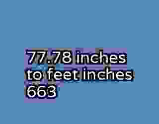 77.78 inches to feet inches 663