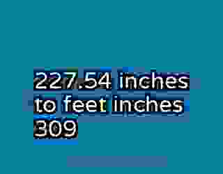 227.54 inches to feet inches 309