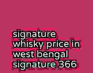 signature whisky price in west bengal signature 366