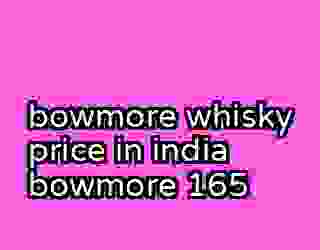 bowmore whisky price in india bowmore 165