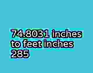 74.8031 inches to feet inches 285