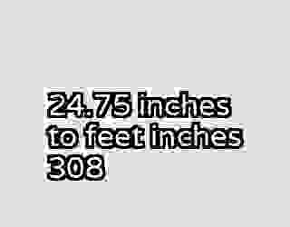 24.75 inches to feet inches 308