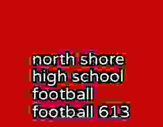 north shore high school football football 613