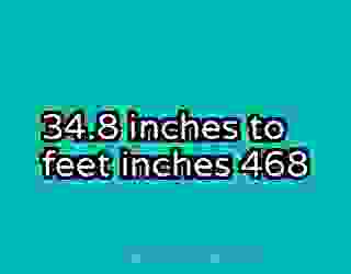 34.8 inches to feet inches 468