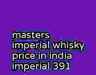 masters imperial whisky price in india imperial 391
