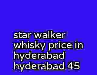 star walker whisky price in hyderabad hyderabad 45