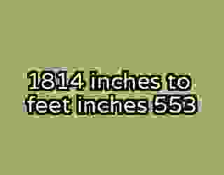 1814 inches to feet inches 553