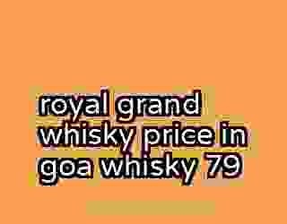 royal grand whisky price in goa whisky 79