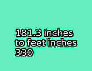 181.3 inches to feet inches 330
